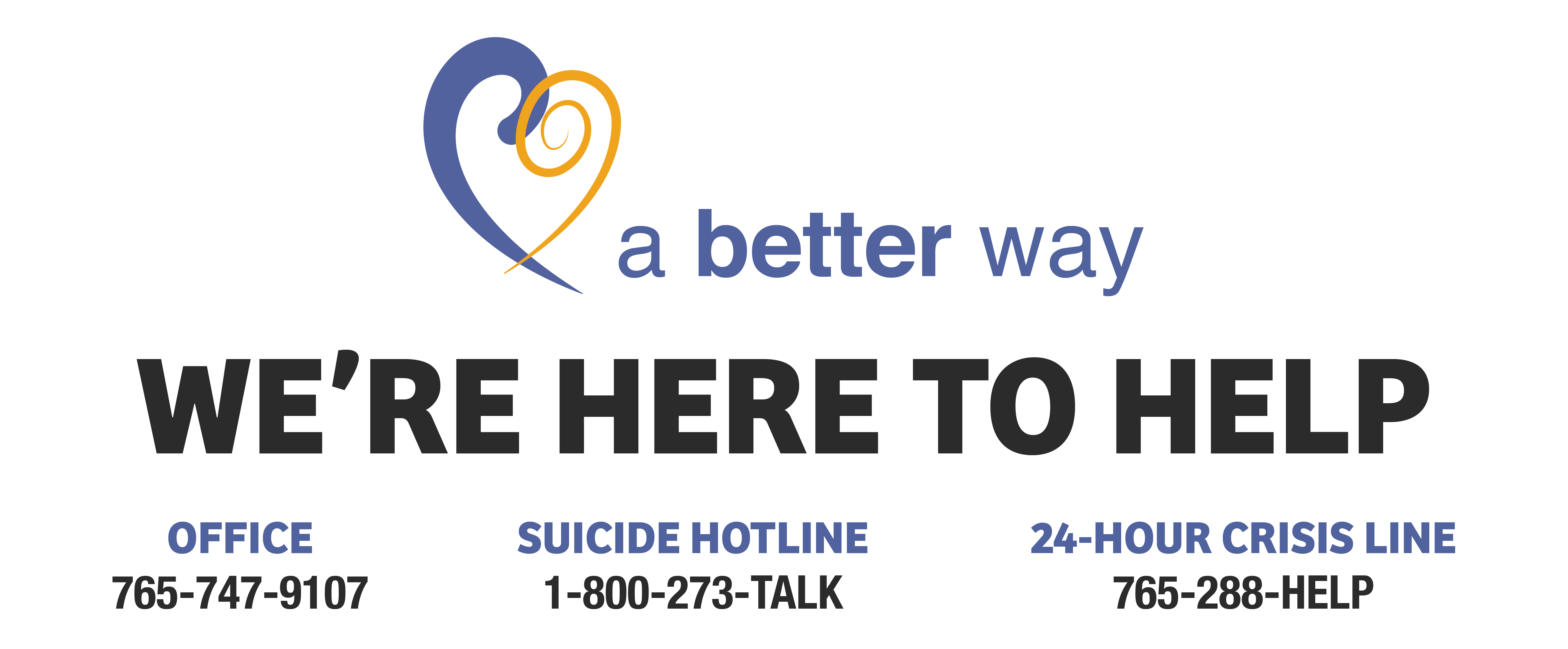 A Better Way, We're Here To Help! Office: 765-747-9107, Suicide Hotline: 1-800-273-TALK, Crisis Hotline: 765-288-HELP