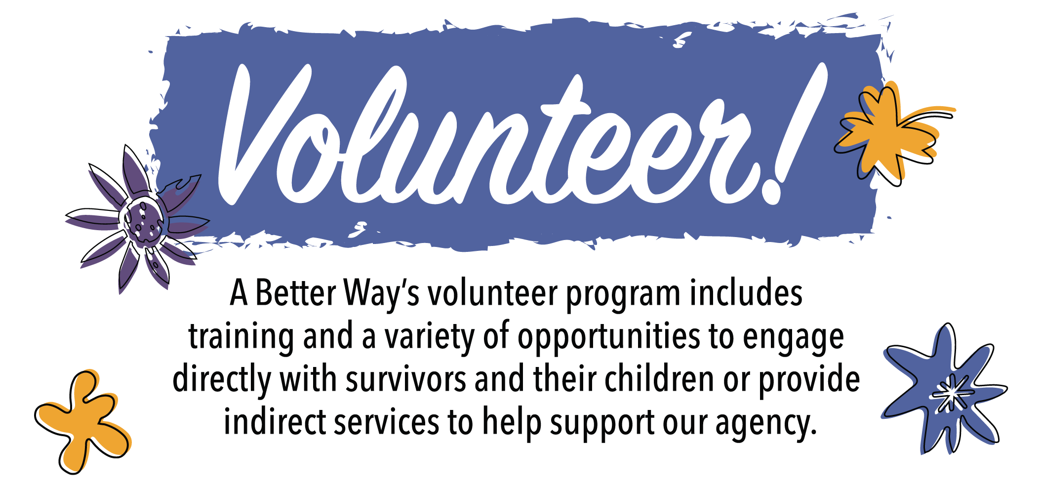 Many volunteer opportunities are available at A better Way. Work one-on-one with our clients or provide in-direct services such as cleaining, lawn care, meal preparation, etc.